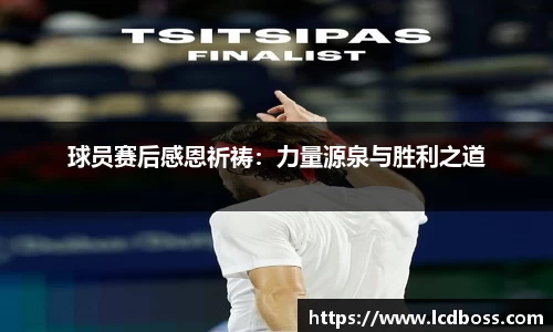 球员赛后感恩祈祷：力量源泉与胜利之道