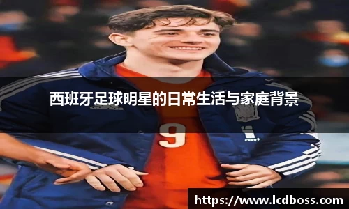 西班牙足球明星的日常生活与家庭背景